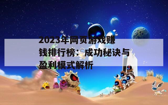 2023年网页游戏赚钱排行榜：成功秘诀与盈利模式解析