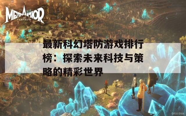 最新科幻塔防游戏排行榜：探索未来科技与策略的精彩世界