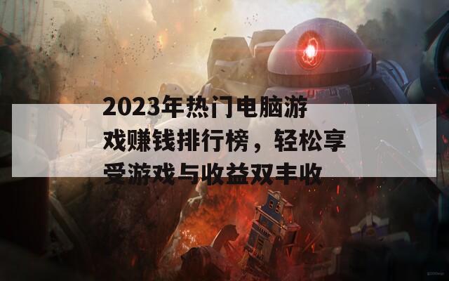 2023年热门电脑游戏赚钱排行榜，轻松享受游戏与收益双丰收