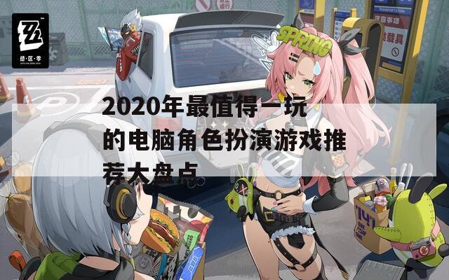 2020年最值得一玩的电脑角色扮演游戏推荐大盘点