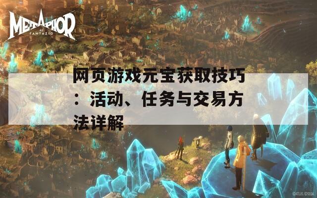 网页游戏元宝获取技巧：活动、任务与交易方法详解