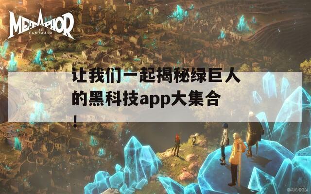 让我们一起揭秘绿巨人的黑科技app大集合！