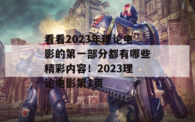 看看2023年理论电影的第一部分都有哪些精彩内容！2023理论电影第1页