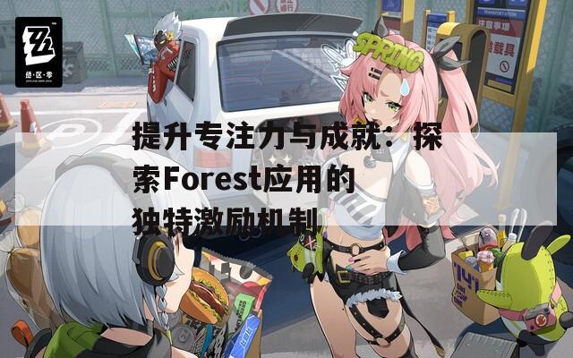 提升专注力与成就：探索Forest应用的独特激励机制