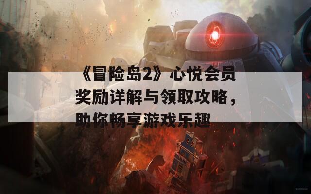 《冒险岛2》心悦会员奖励详解与领取攻略，助你畅享游戏乐趣