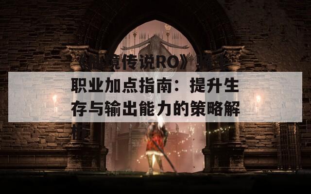 《仙境传说RO》骑士职业加点指南：提升生存与输出能力的策略解析