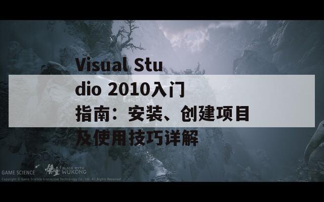 Visual Studio 2010入门指南：安装、创建项目及使用技巧详解