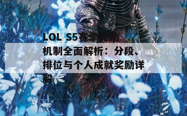 LOL S5赛季奖励机制全面解析：分段、排位与个人成就奖励详解