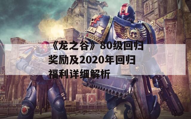 《龙之谷》80级回归奖励及2020年回归福利详细解析