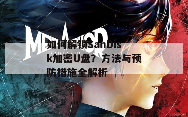 如何解锁SanDisk加密U盘？方法与预防措施全解析