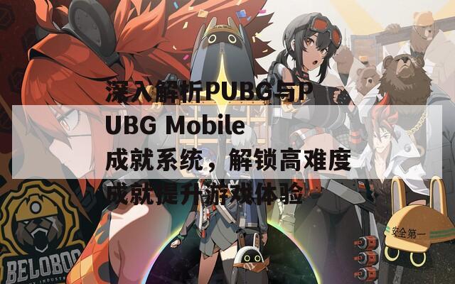 深入解析PUBG与PUBG Mobile成就系统，解锁高难度成就提升游戏体验