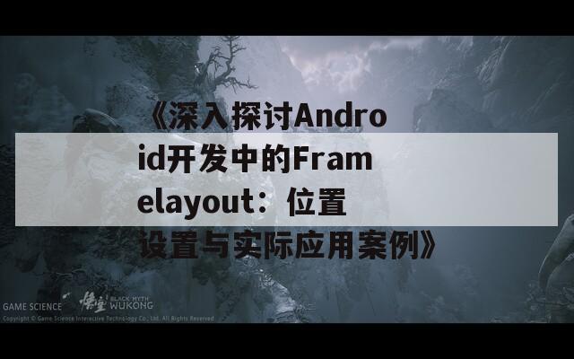 《深入探讨Android开发中的Framelayout：位置设置与实际应用案例》  第1张