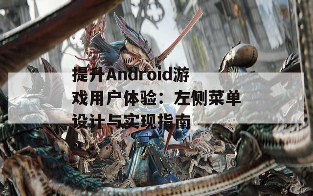 提升Android游戏用户体验：左侧菜单设计与实现指南