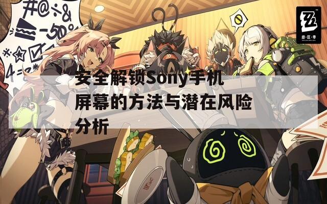 安全解锁Sony手机屏幕的方法与潜在风险分析  第1张