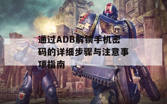 通过ADB解锁手机密码的详细步骤与注意事项指南  第1张