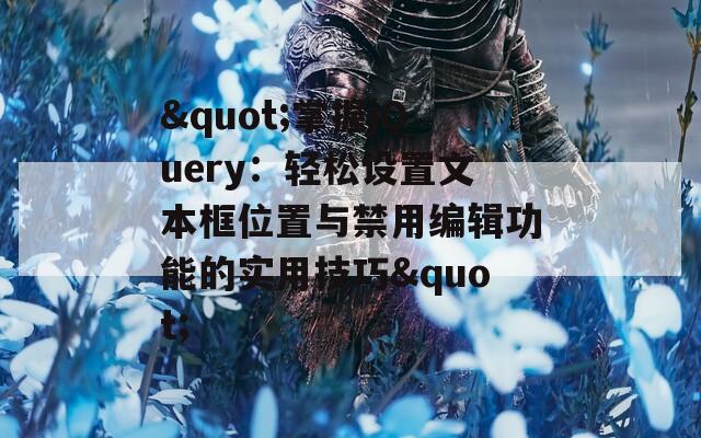 &quot;掌握jQuery：轻松设置文本框位置与禁用编辑功能的实用技巧&quot;