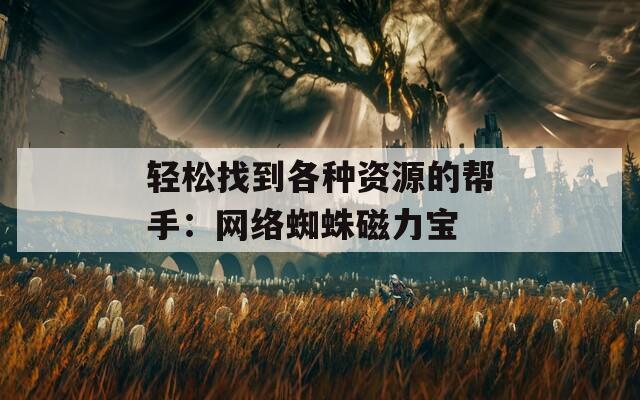 轻松找到各种资源的帮手：网络蜘蛛磁力宝  第1张