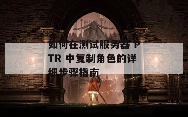 如何在测试服务器 PTR 中复制角色的详细步骤指南