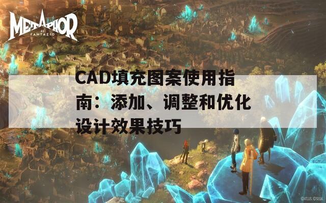 CAD填充图案使用指南：添加、调整和优化设计效果技巧