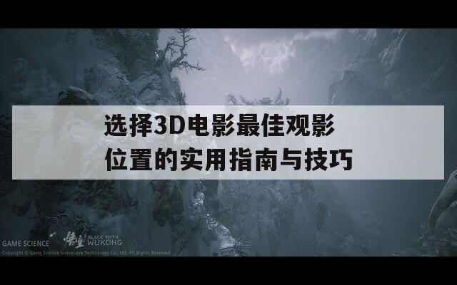 选择3D电影最佳观影位置的实用指南与技巧