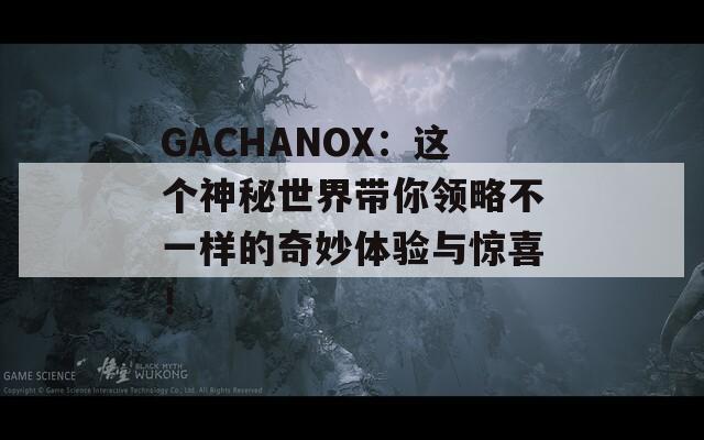 GACHANOX：这个神秘世界带你领略不一样的奇妙体验与惊喜！  第1张