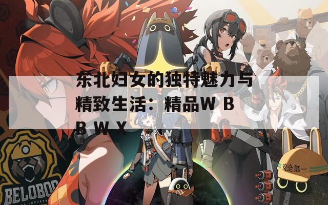 东北妇女的独特魅力与精致生活：精品W BB W X