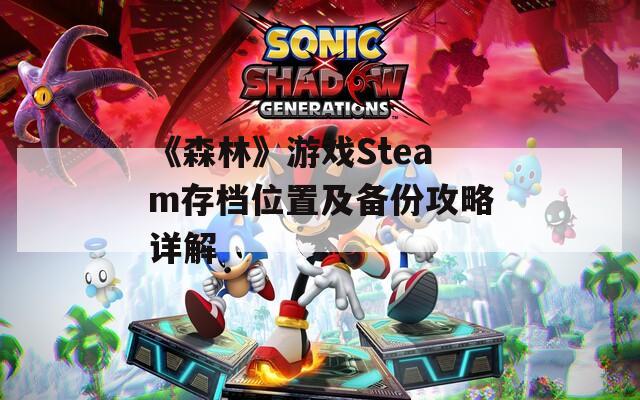 《森林》游戏Steam存档位置及备份攻略详解  第1张