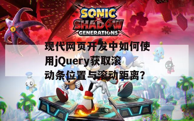 现代网页开发中如何使用jQuery获取滚动条位置与滚动距离？  第1张