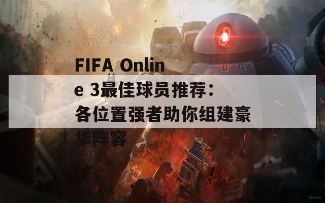 FIFA Online 3最佳球员推荐：各位置强者助你组建豪华阵容