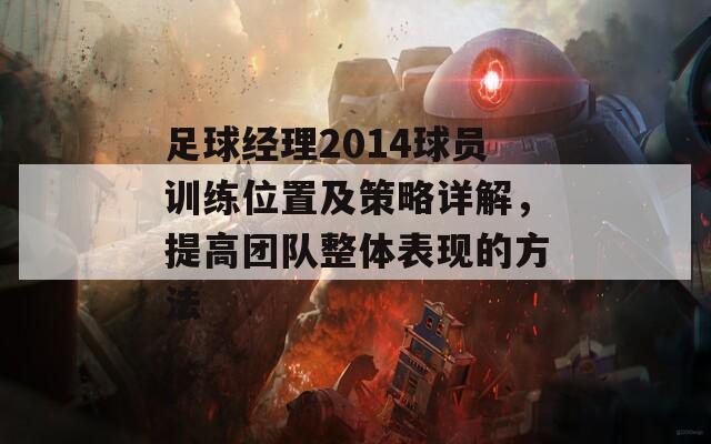 足球经理2014球员训练位置及策略详解，提高团队整体表现的方法