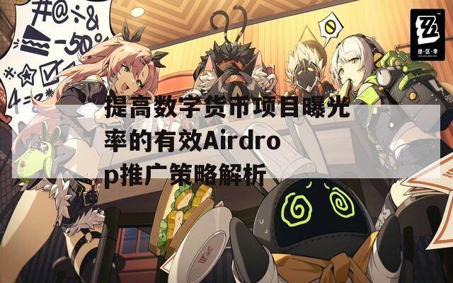 提高数字货币项目曝光率的有效Airdrop推广策略解析