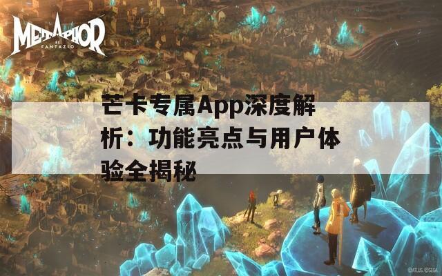 芒卡专属App深度解析：功能亮点与用户体验全揭秘