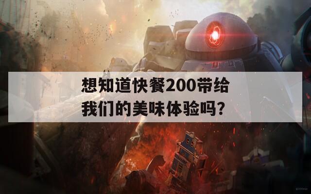 想知道快餐200带给我们的美味体验吗？