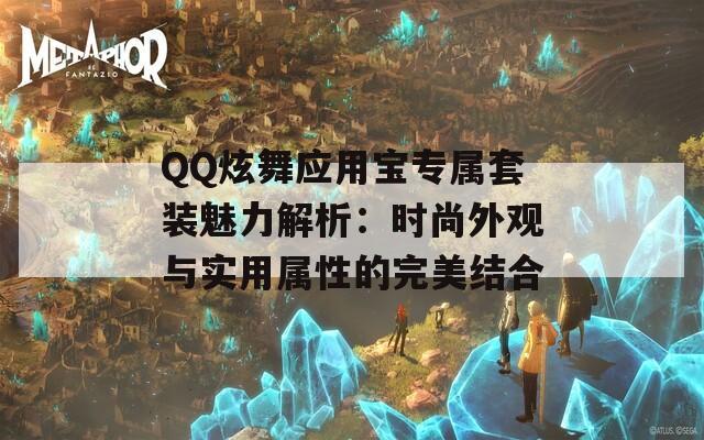 QQ炫舞应用宝专属套装魅力解析：时尚外观与实用属性的完美结合  第1张