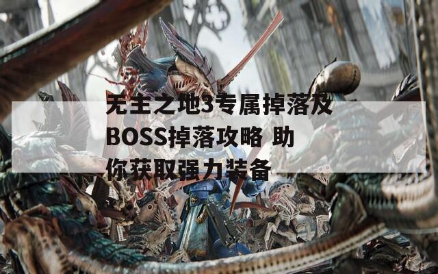 无主之地3专属掉落及BOSS掉落攻略 助你获取强力装备