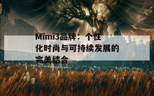 Mimi3品牌：个性化时尚与可持续发展的完美结合  第1张