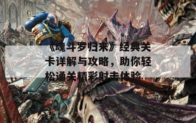 《魂斗罗归来》经典关卡详解与攻略，助你轻松通关精彩射击体验  第1张