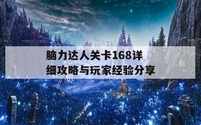 脑力达人关卡168详细攻略与玩家经验分享