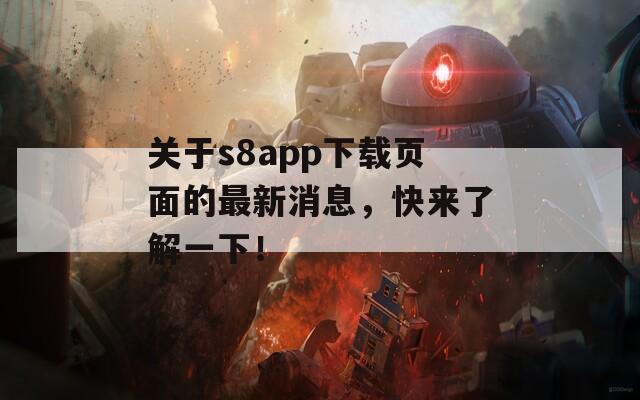 关于s8app下载页面的最新消息，快来了解一下！  第1张