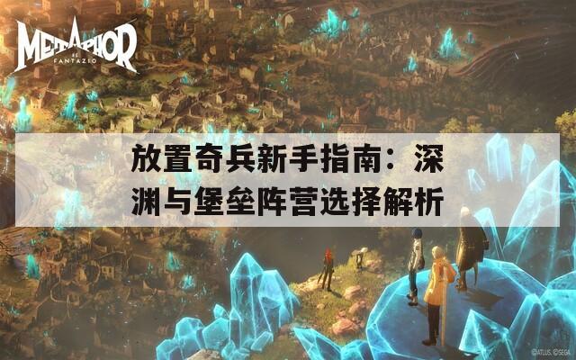 放置奇兵新手指南：深渊与堡垒阵营选择解析