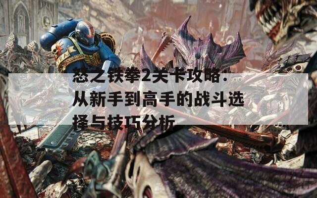 怒之铁拳2关卡攻略：从新手到高手的战斗选择与技巧分析  第1张