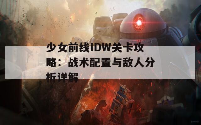 少女前线IDW关卡攻略：战术配置与敌人分析详解