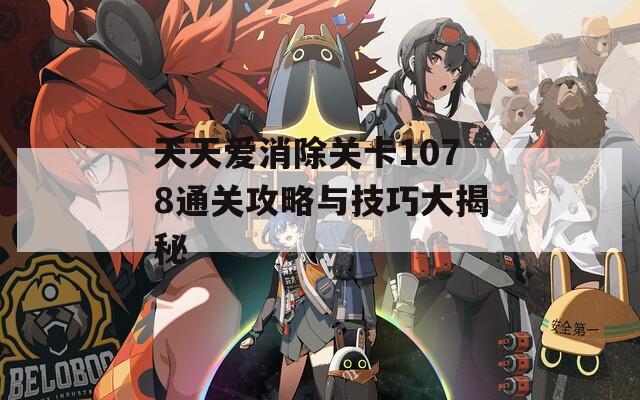 天天爱消除关卡1078通关攻略与技巧大揭秘