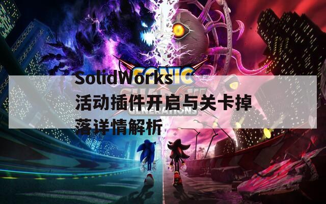 SolidWorks活动插件开启与关卡掉落详情解析  第1张