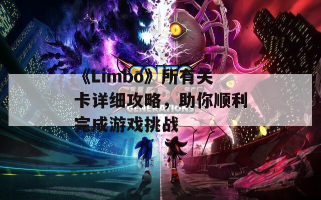 《Limbo》所有关卡详细攻略，助你顺利完成游戏挑战