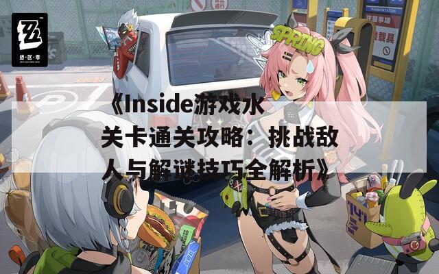 《Inside游戏水关卡通关攻略：挑战敌人与解谜技巧全解析》