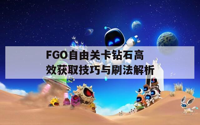 FGO自由关卡钻石高效获取技巧与刷法解析  第1张