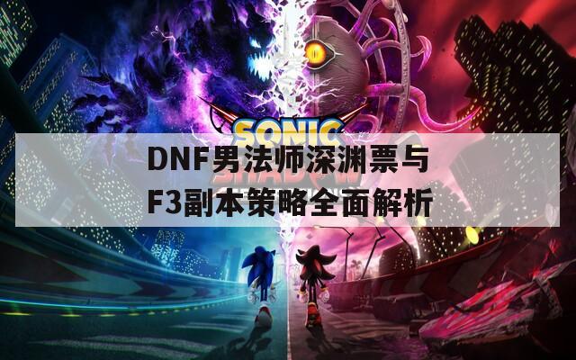 DNF男法师深渊票与F3副本策略全面解析