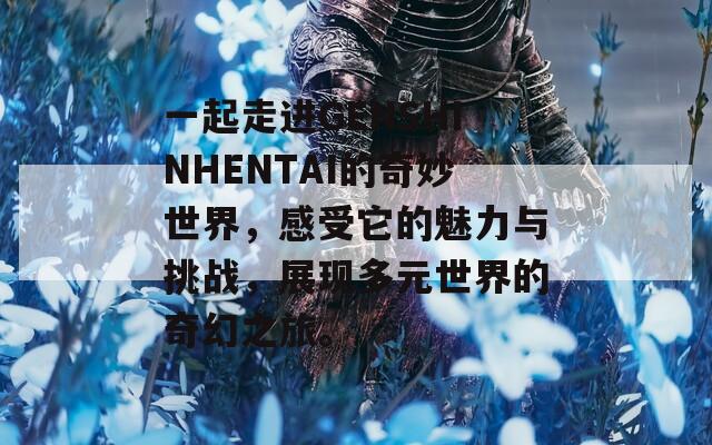 一起走进GENSHINHENTAI的奇妙世界，感受它的魅力与挑战，展现多元世界的奇幻之旅。  第1张