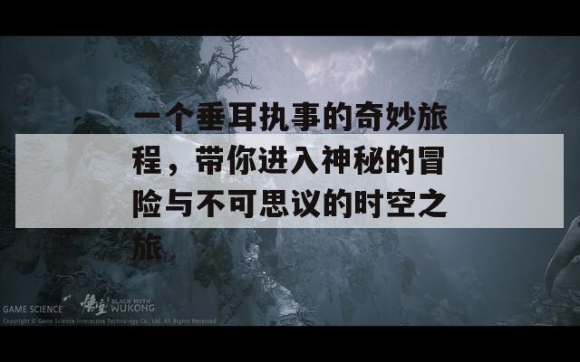 一个垂耳执事的奇妙旅程，带你进入神秘的冒险与不可思议的时空之旅